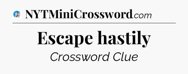 Escape hastily Crossword Clue