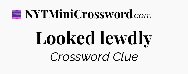 Looked lewdly - Thomas Joseph Crossword