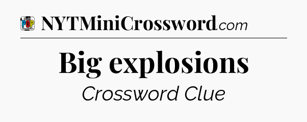 Big explosions Crossword Clue