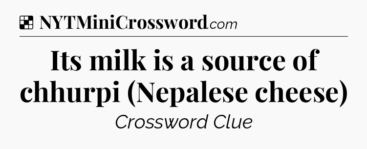 Solution: Its milk is a source of chhurpi (Nepalese cheese) - NYT Crossword