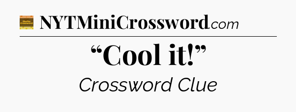 “Cool it!” - Eugene Sheffer Crossword