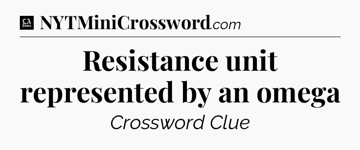 Resistance unit represented by an omega - LA Times Crossword