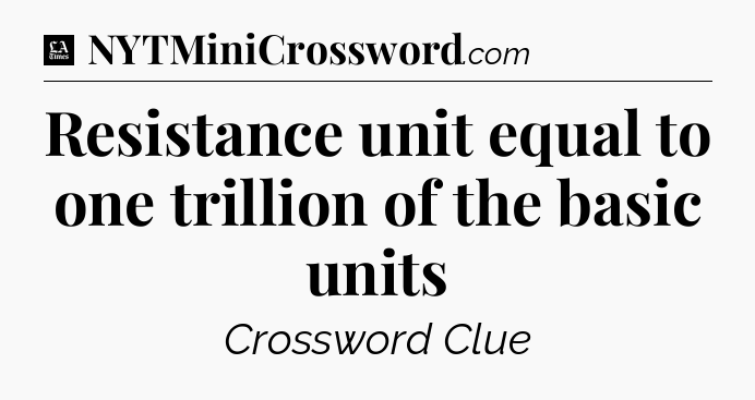 Resistance unit equal to one trillion of the basic units - LA Times Crossword