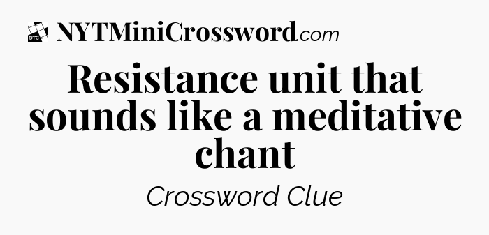 Resistance unit that sounds like a meditative chant - Daily Themed Mini Crossword