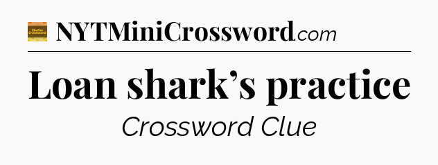 Loan shark’s practice crossword clue Eugene Sheffer