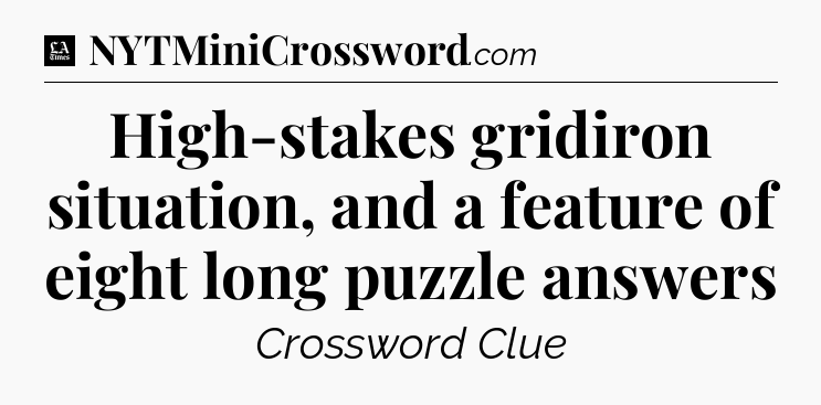 High-stakes gridiron situation, and a feature of eight long puzzle answers - LA Times Crossword