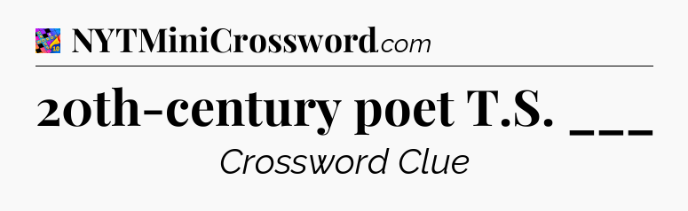 20th-century poet T.S. ___ Crossword Clue