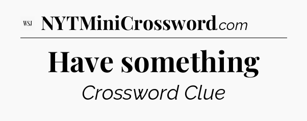 Have something - WSJ Crossword