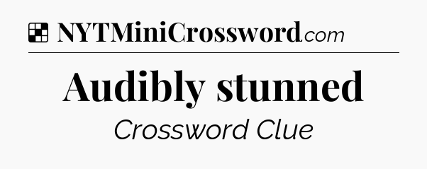 Solution: Audibly stunned - NYT Crossword