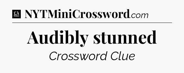Audibly stunned - LA Times Crossword