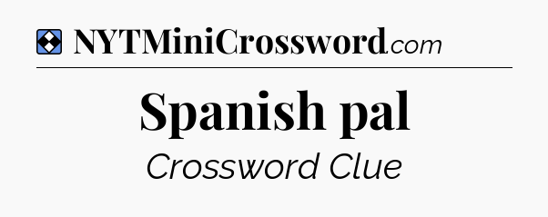 Solution: Spanish pal - NYT Mini Crossword
