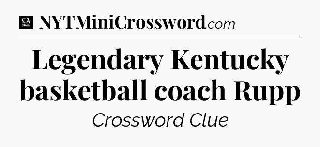 Legendary Kentucky basketball coach Rupp - LA Times Crossword