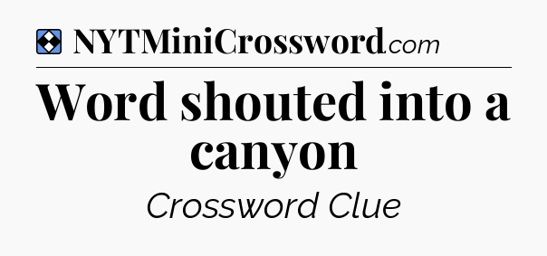 Solution: Word shouted into a canyon - NYT Mini Crossword