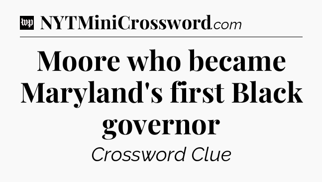 Moore who became Maryland's first Black governor Crossword Clue