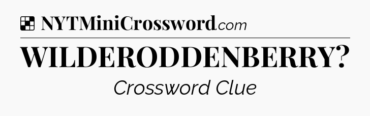Solution: WILDERODDENBERRY - NYT Crossword