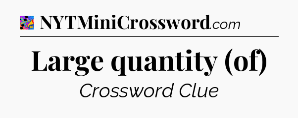 Large quantity (of) Crossword Clue