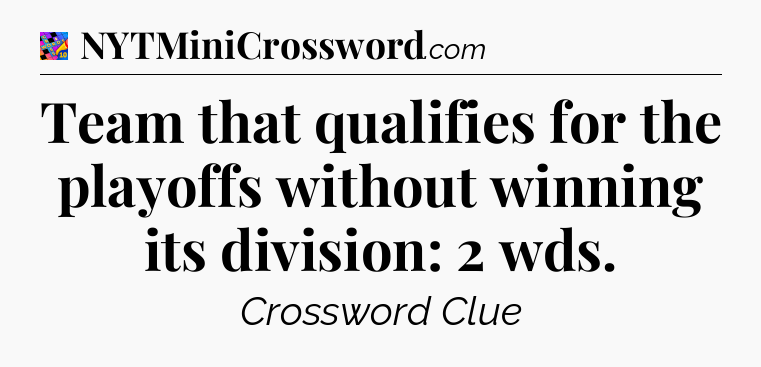 Team that qualifies for the playoffs without winning its division: 2 wds Crossword Clue