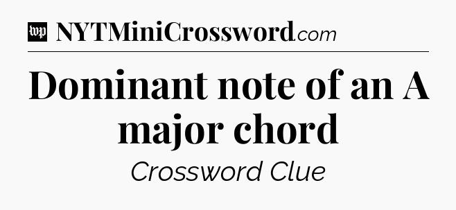 Dominant note of an A major chord Crossword Clue