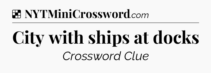 Solution: City with ships at docks - NYT Crossword