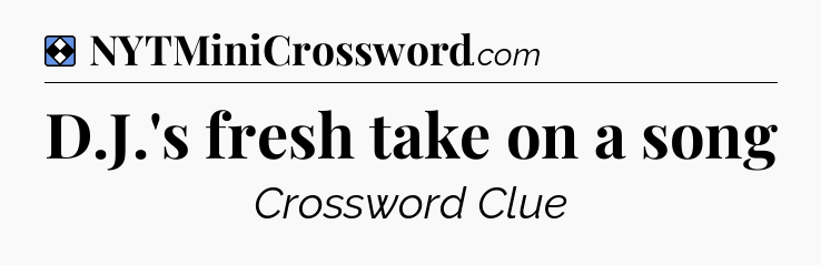 Solution: D.J.'s fresh take on a song - NYT Mini Crossword