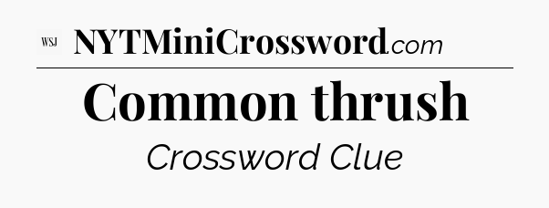 Common thrush - WSJ Crossword