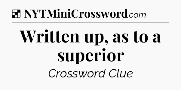 Solution: Written up, as to a superior - NYT Crossword