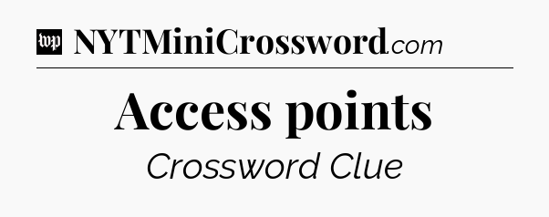 Access points Crossword Clue