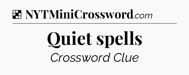 Solution: Quiet spells - NYT Crossword
