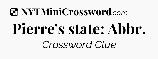 Solution: Pierre's state: Abbr - NYT Crossword