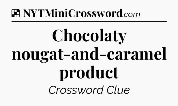 Solution: Chocolaty nougat-and-caramel product - NYT Crossword
