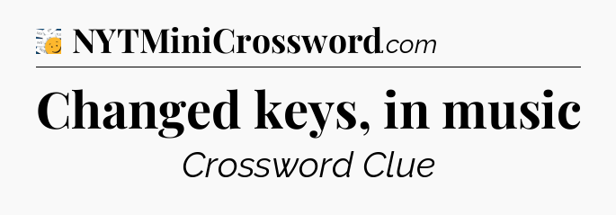 Changed keys, in music - 7 Little Words