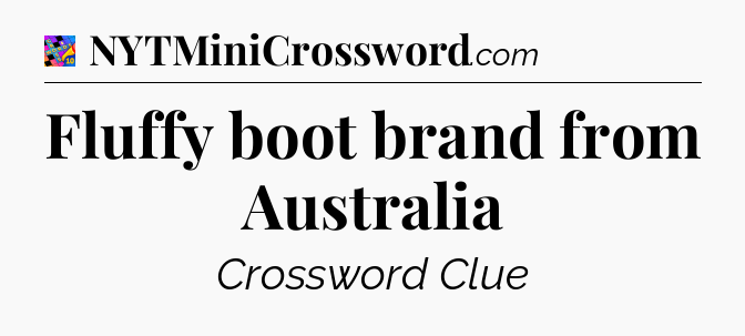 Fluffy boot brand from Australia Crossword Clue