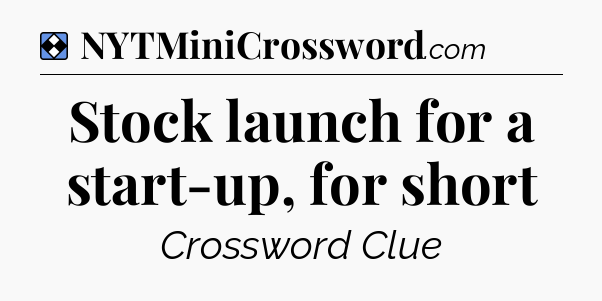 Solution: Stock launch for a start-up, for short - NYT Mini Crossword