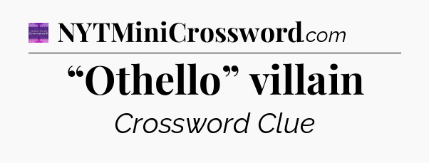 “Othello” villain - Thomas Joseph Crossword
