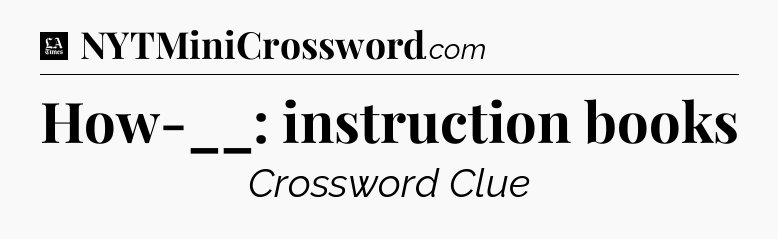 How-__: instruction books - LA Times Crossword