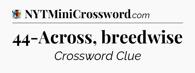 44-Across, breedwise Crossword Clue