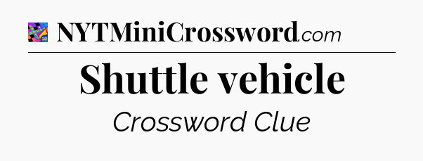 Shuttle vehicle Crossword Clue