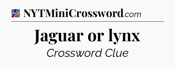 Jaguar or lynx Crossword Clue