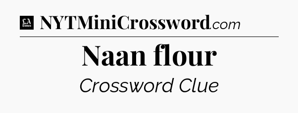 Naan flour - LA Times Crossword
