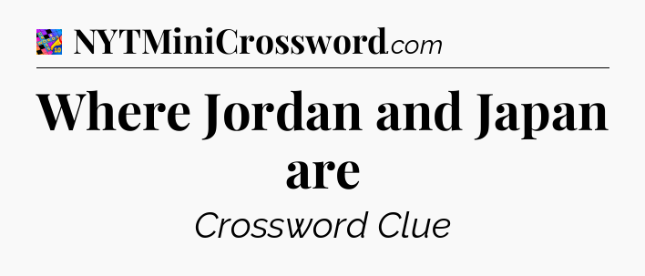 Where Jordan and Japan are Crossword Clue