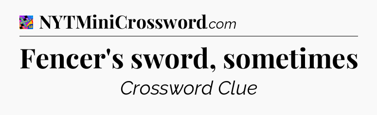 Fencer's sword, sometimes Crossword Clue