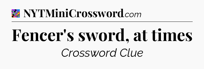 Fencer's sword, at times Crossword Clue