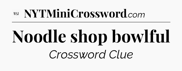 Noodle shop bowlful - WSJ Crossword