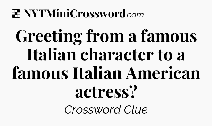 Solution: Greeting from a famous Italian character to a famous Italian American actress - NYT Crossword