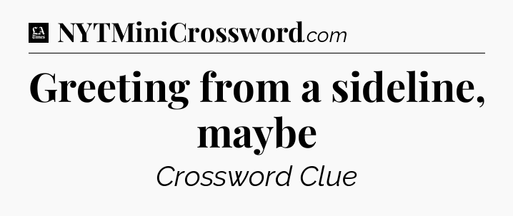 Greeting from a sideline, maybe - LA Times Crossword