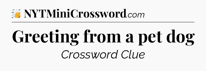 Greeting from a pet dog - 7 Little Words