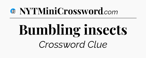 Bumbling insects Crossword Clue