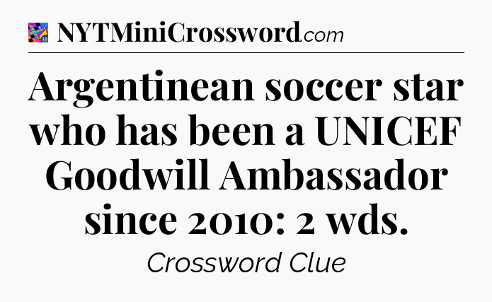 Argentinean soccer star who has been a UNICEF Goodwill Ambassador since 2010: 2 wds Crossword Clue