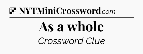 As a whole NYT Crossword