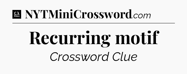 Recurring motif - LA Times Crossword